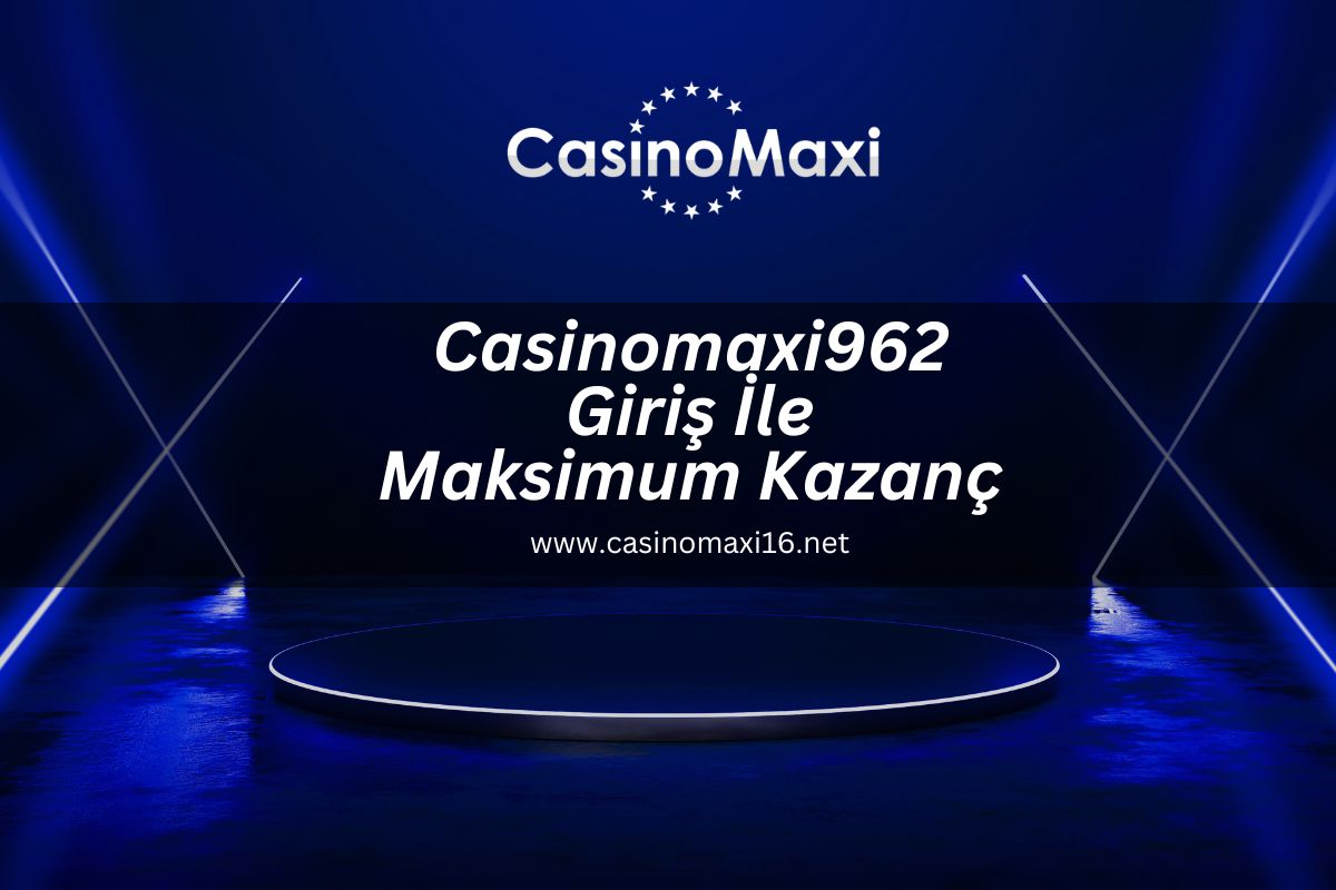 Casinomaxi962 Giriş İle Maksimum Kazanç